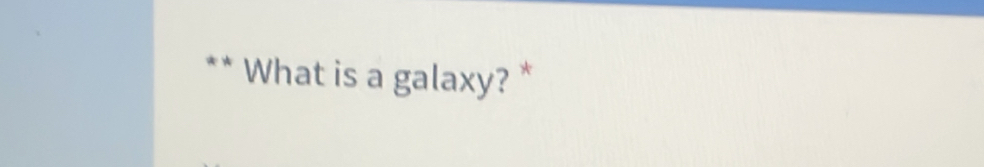 What is a galaxy? *