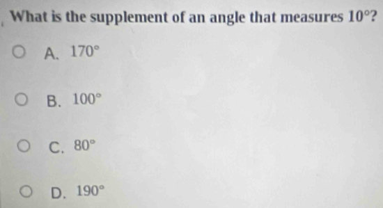 What is the supplement of an angle that measures 10° 2
A. 170°
B. 100°
C. 80°
D. 190°