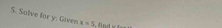 Solve for y : Given x=5