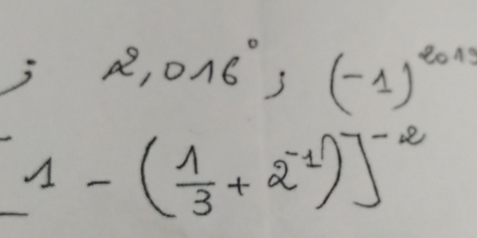 2,016^0,(-1)^2013
1-( 1/3 +2^(-1))]^-2