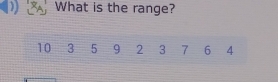 What is the range?
10 3 5 9 2 3 7 6 4