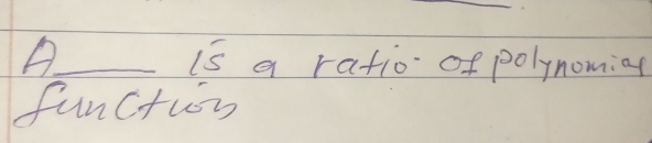 A is a ratio of polynomial 
functin