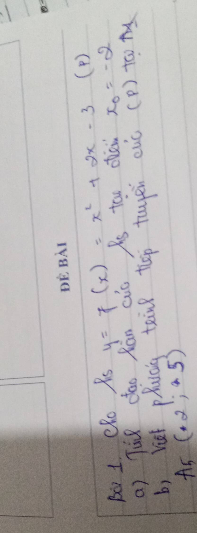 Bo 1 Cho Xs y=f(x)=x^2+2x-3 (P ) 
a) Tuk dao Ràn cic As tou oei x_0=-2
b) viet phaaig tein tep tupen cuó (P) too 
As (+2,+5)