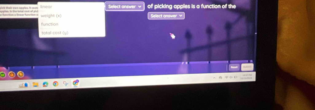 pick thair own apples. It costs linear Select answer of picking apples is a function of the 
apples. Is the total cost of pici 
e function a linear function o weight (x) Select answer 
function 
total cost (y) 
Re 
10:37 FM 
10/23/2004