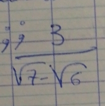  ;3/sqrt(7)-sqrt(6) 