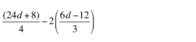  ((24d+8))/4 -2( (6d-12)/3 )