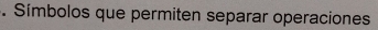 Símbolos que permiten separar operaciones
