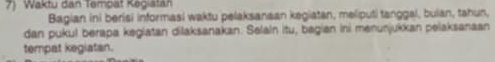 Waktu dan Tempat Kegiatan 
Bagian ini berisi informasi waktu pelaksanaan kegiatan, meliputi tanggal, bulan, tahun, 
dan pukul berapa kegiatan dilaksanakan. Selain itu, bagian ini menunjukkan pelaksanaan 
tempat kegiatan.