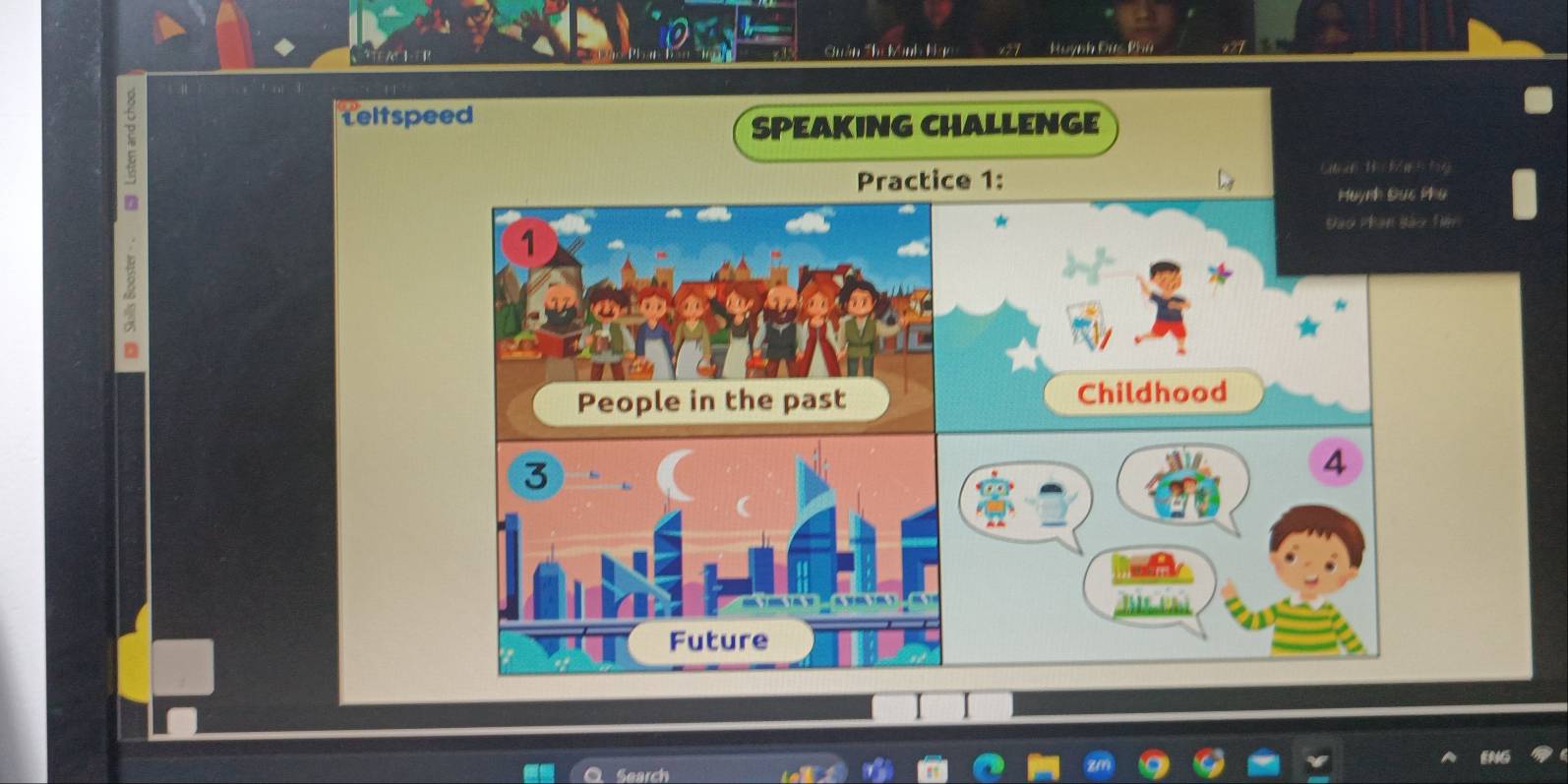 Chuân *Ci Kinh k a1 Rusynh Ers Ran 
teltspeed 
SPEAKING CHALLENGE 
Practice 1: 
Muynh Suc Phu 
Đào Phan Bào Tin 
1 
D 
People in the past Childhood 
3 
4 
Future