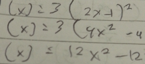 (x)=3(2x-1)^2
(x)=3(4x^2-4
(x)=12x^2-12