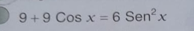 9+9Cosx=6Sen^2x