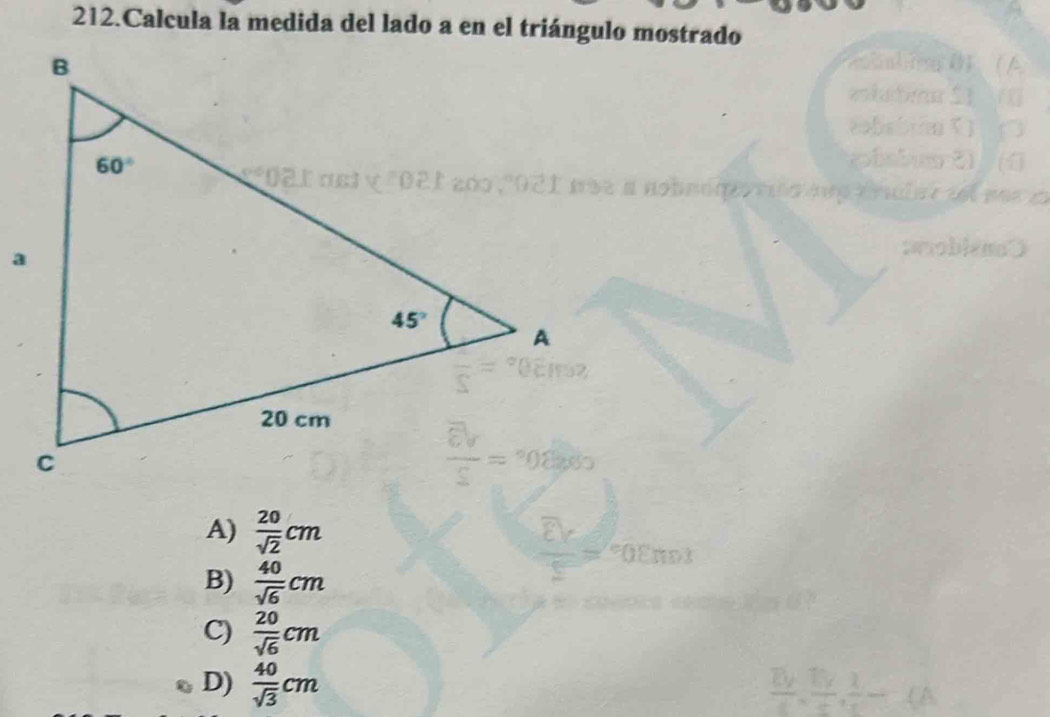 Calcula la medida del lado a en el triángulo mostrado
A)  20/sqrt(2) cm°OEHD
B)  40/sqrt(6) cm
C)  20/sqrt(6) cm
D)  40/sqrt(3) cm