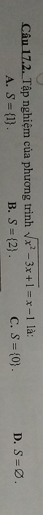 Tập nghiệm của phương trình sqrt(x^2-3x+1)=x-1 là:
A. S= 1. B. S= 2. C. S= 0.
D. S=varnothing.