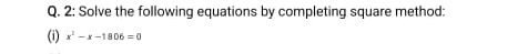 2: Solve the following equations by completing square method: 
(i) x^2-x-1806=0