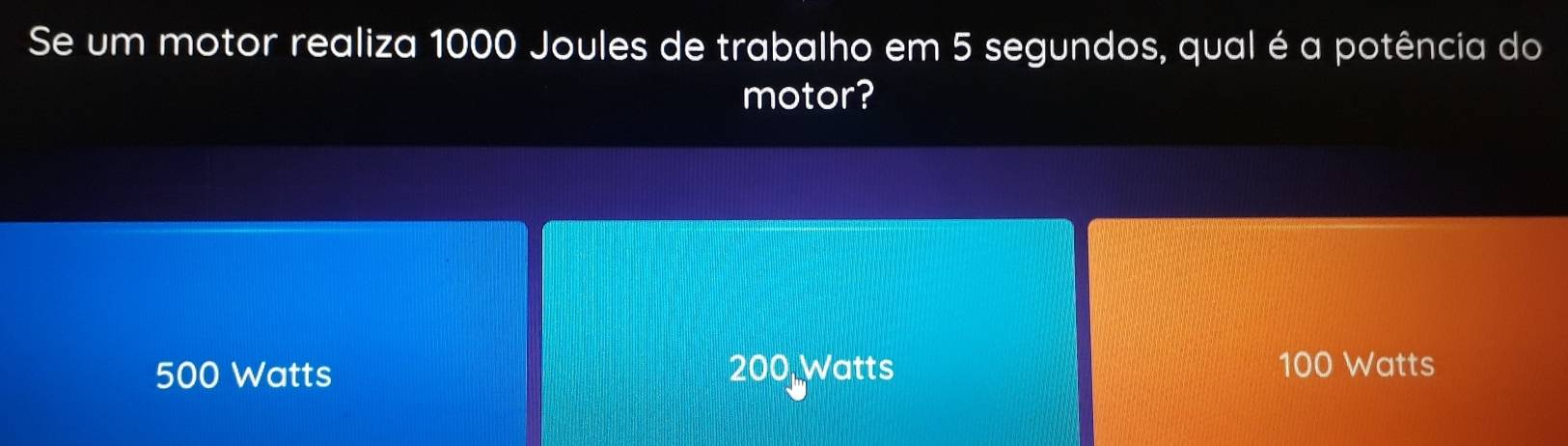 Se um motor realiza 1000 Joules de trabalho em 5 segundos, qual é a potência do
motor?
500 Watts 200 Watts 100 Watts