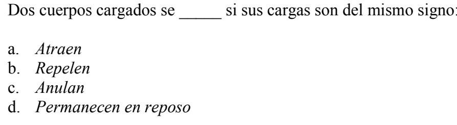 Dos cuerpos cargados se_ si sus cargas son del mismo signo
a. Atraen
b. Repelen
c. Anulan
d. Permanecen en reposo