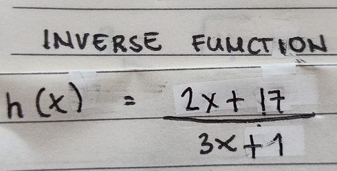 INVERSE FUMCTION
h(x)= (2x+17)/3x+1 