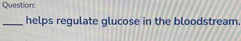 helps regulate glucose in the bloodstream.