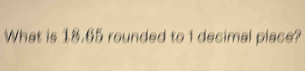 What is 18.65 rounded to 1 decimal place?