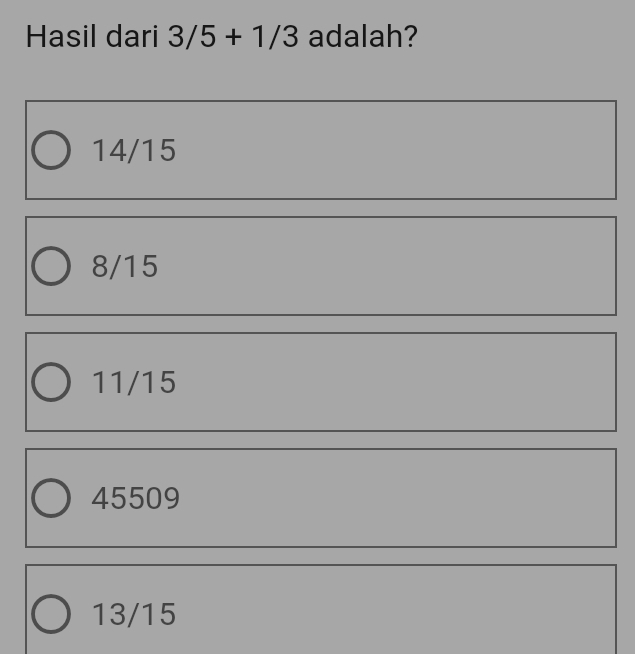 Hasil dari 3/5+1/3 adalah?
14/15
8/15
11/15
45509
13/15