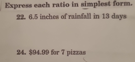 Express each ratio in simplest form.
22. 6.5 inches of rainfall in 13 days
24. $94.99 for 7 pizzas