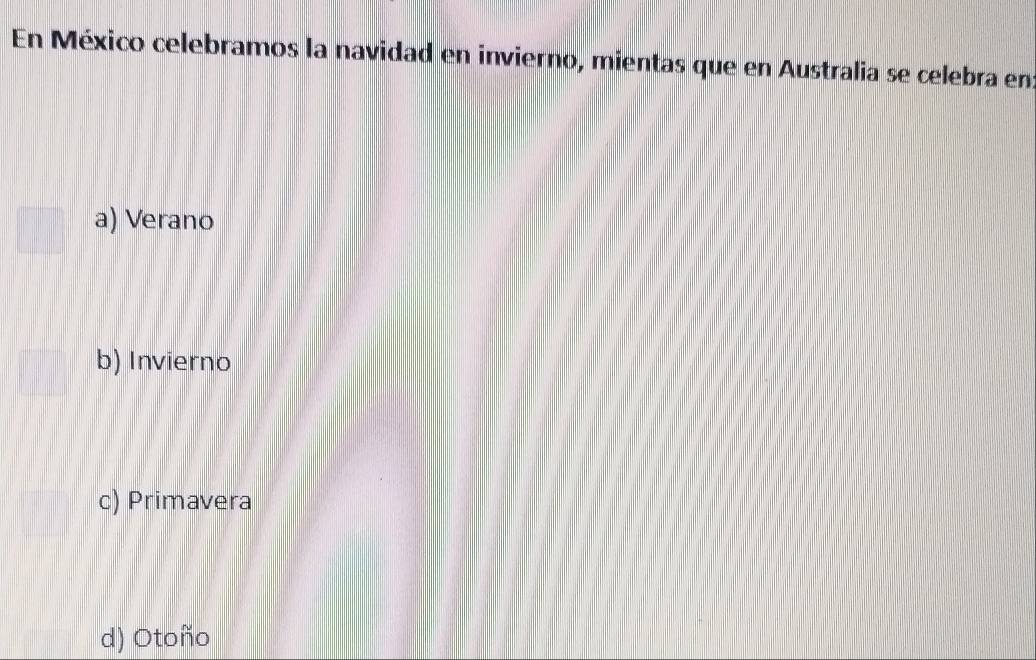 En México celebramos la navidad en invierno, mientas que en Australia se celebra en
a) Verano
b) Invierno
c) Primavera
d) Otoño