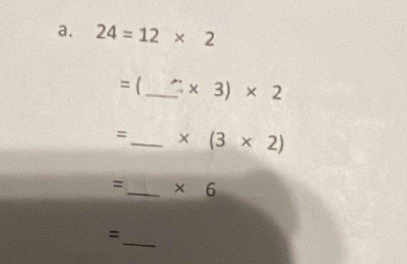 24=12* 2
= ( _ 2* 3)* 2
=_ * (3* 2)
=_  × 6
_ 
=