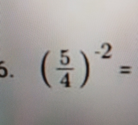 ( 5/4 )^-2=