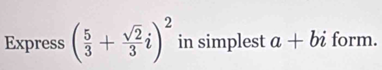 Express ( 5/3 + sqrt(2)/3 i)^2 in simplest a+bi form.