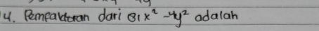 Pemealran dari 81 x^2-4y^2 odalah