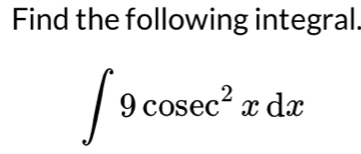 Find the following integral.
∈t 9cosec^2xdx