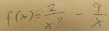 f(x)= 2/x^2 - 9/x 