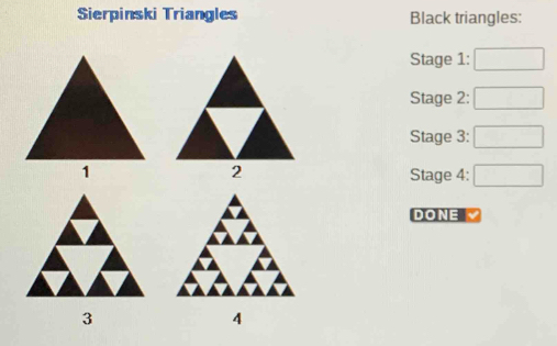 Sierpinski Triangles Black triangles: 
Stage 1: 
Stage 2: 
Stage 3: x_
Stage 4: □ 
DONE