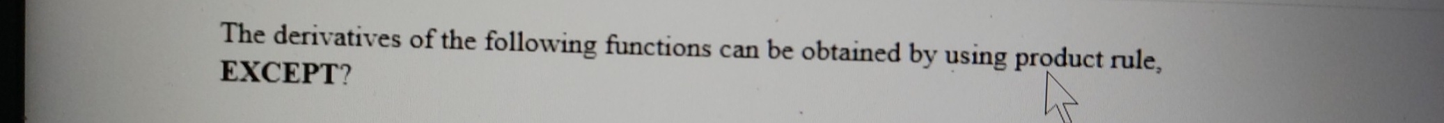 The derivatives of the following functions can be obtained by using product rule, 
EXCEPT?