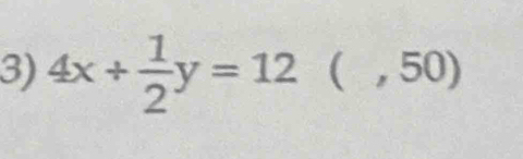 4x+ 1/2 y=12(,50)