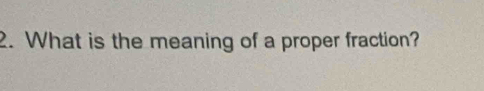 What is the meaning of a proper fraction?