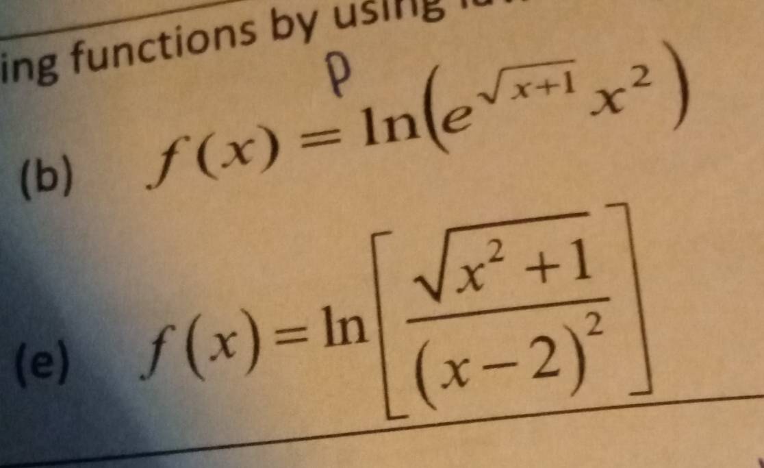 ing functions by using . 
∩ 
(b)
f(x)=ln (e^(sqrt(x+1))x^2)
(e)
f(x)=ln [frac sqrt(x^2+1)(x-2)^2]