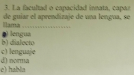 La facultad o capacidad innata, capaz
de guíar el aprendizaje de una lengua, se
Ilama_
ρ) lengua
b) dialecto
c) lenguaje
d) norma
e) habla