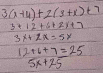 3(x+4)+2(3+x)+7
3+12+6+2y+7
3x+2x=5x
12+6+7=25
5x+25