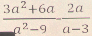  (3a^2+6a)/a^2-9 - 2a/a-3 