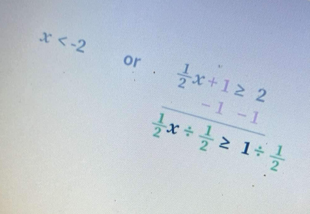 x
or frac  1/2 x+1≥ 2 1/2 x/  1/2 ≥ 1/  1/2 