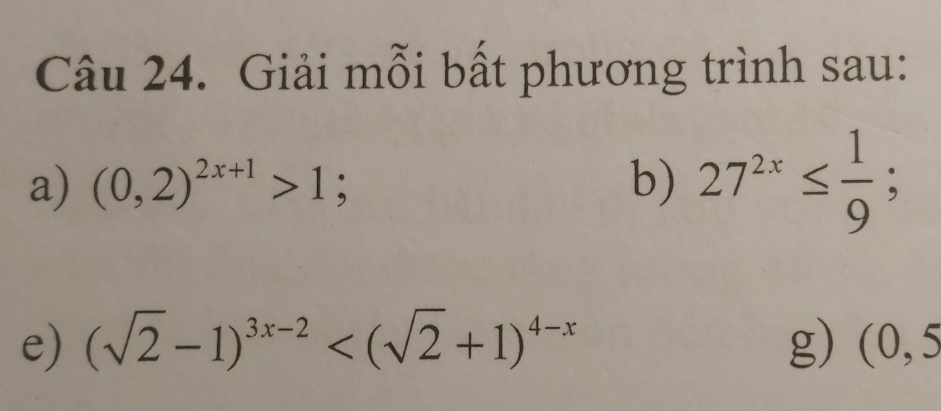 Giải mỗi bất phương trình sau: 
a) (0,2)^2x+1>1 b) 27^(2x)≤  1/9 ;
e) (sqrt(2)-1)^3x-2 g) (0,5