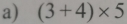 (3+4)* 5