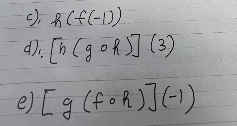 (), h(f(-1))
(). [h(gcirc h)](3)
e) [g(fcirc h)](-1)