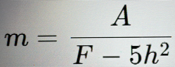 m= A/F-5h^2 