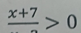 frac x+7>0