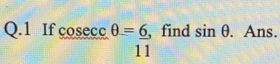 If cos eccθ = 6/11  find sin θ. Ans.