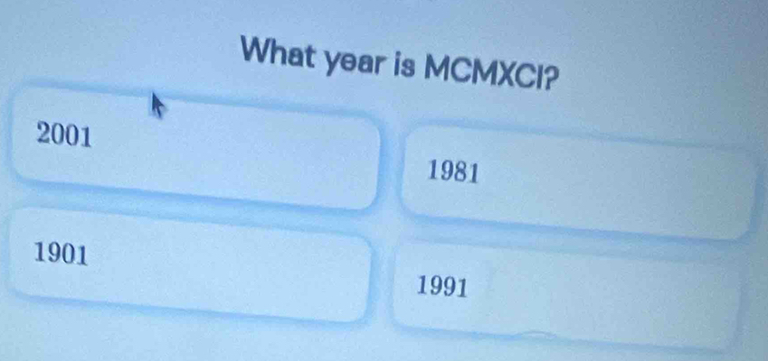 What year is MCMXCI?
2001
1981
1901
1991