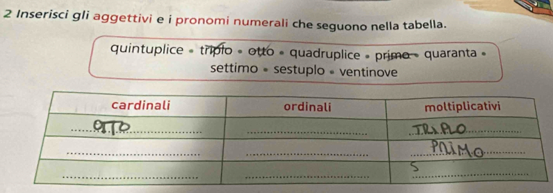 Inserisci gli aggettivi e i pronomi numerali che seguono nella tabella. 
quintuplice = triplo « otto » quadruplice » primo » quaranta » 
settimo • sestuplo • ventinove