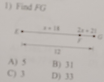 Find FG
E x=18 2x=21
G
12
A) 5 B) 31
C) 3 D) 33